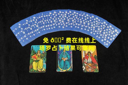 免 🌲 费在线线上塔罗占卜结果可靠吗